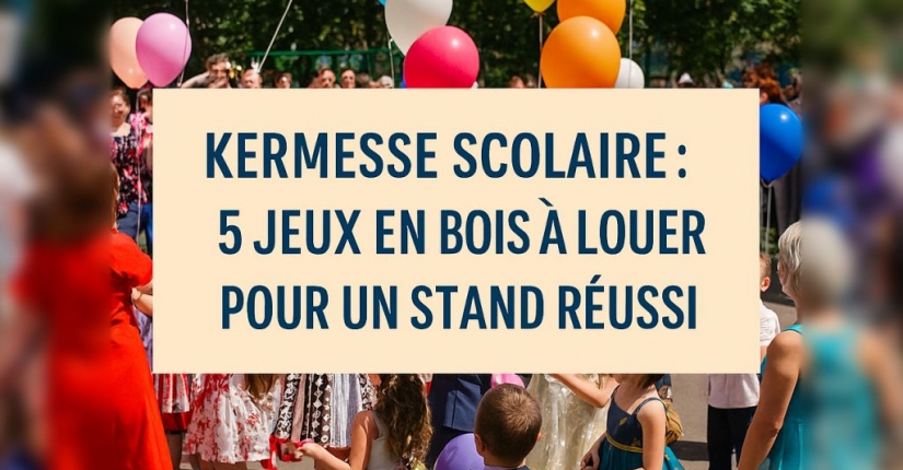 Location jeux en bois kermesse : idées et conseils pour faire sensation