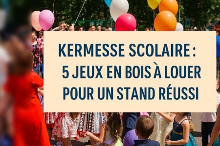 Location jeux en bois kermesse : idées et conseils pour faire sensation
